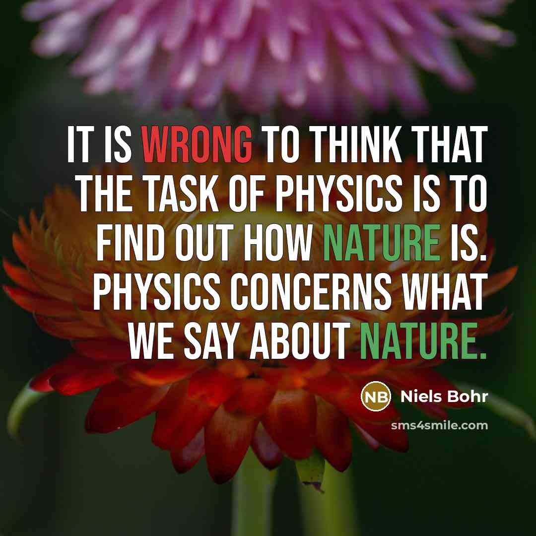 “It is wrong to think that the task of physics…” quote by Niels Bohr