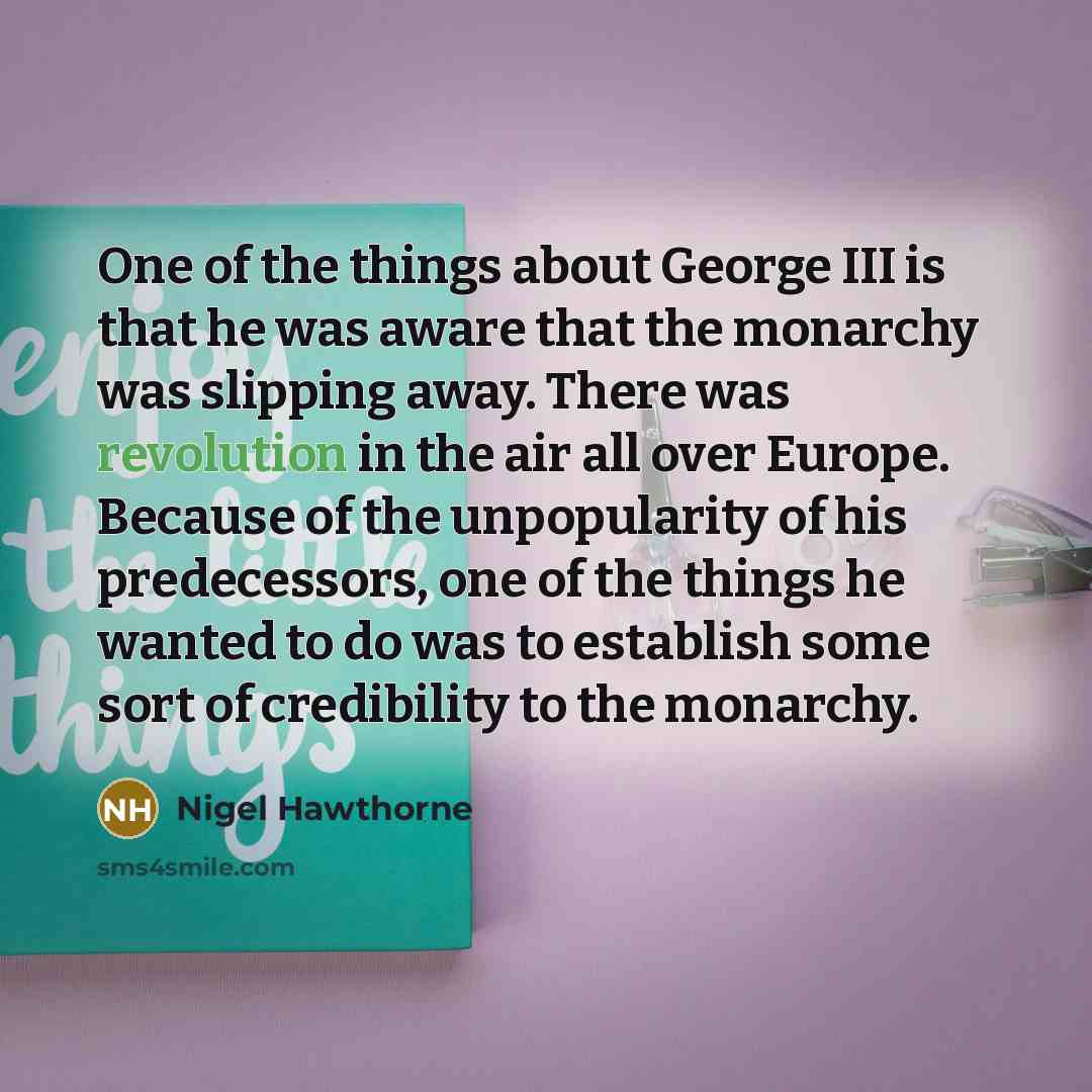“One of the things about George III is that he…” quote by Nigel Hawthorne