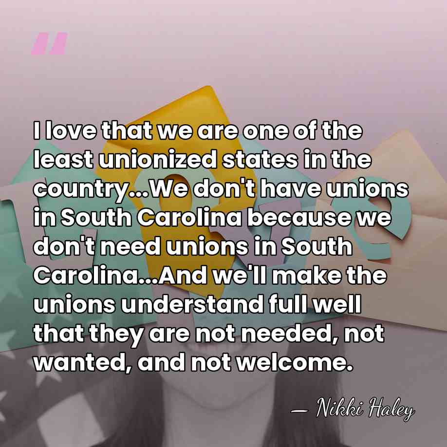 I love that we are one of the least unionized states in&hellip; - Nikki Haley