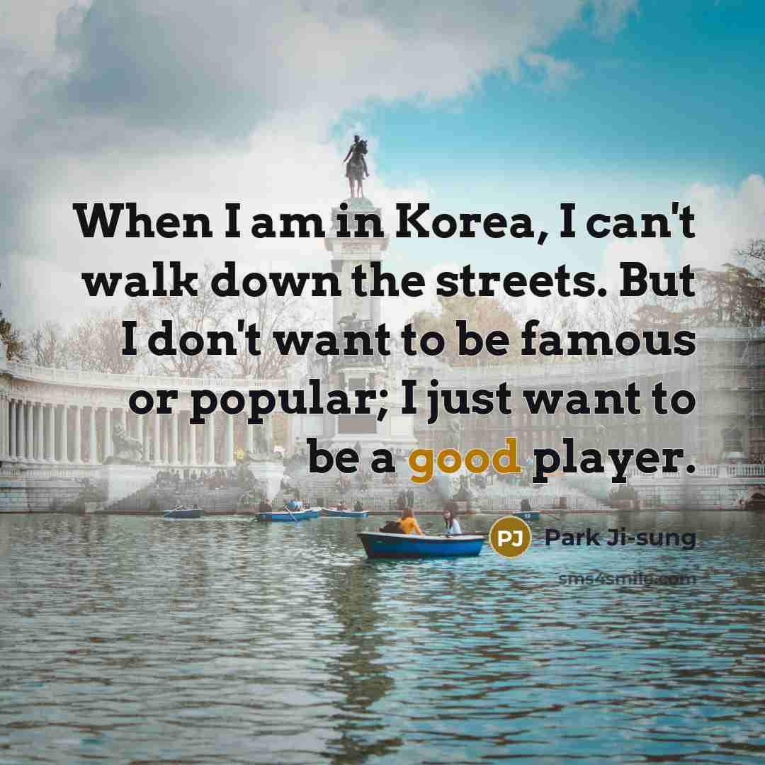“When I am in Korea, I can't walk down the…” quote by Park Ji-sung
