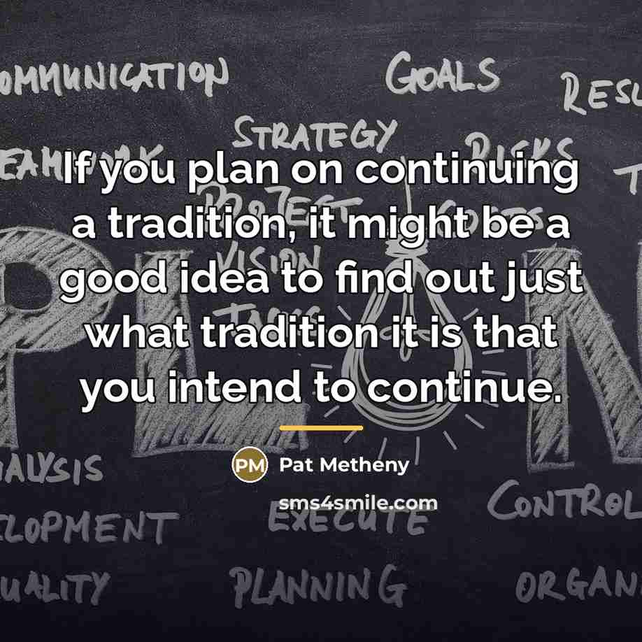 “If you plan on continuing a tradition, it might be…” quote by Pat Metheny