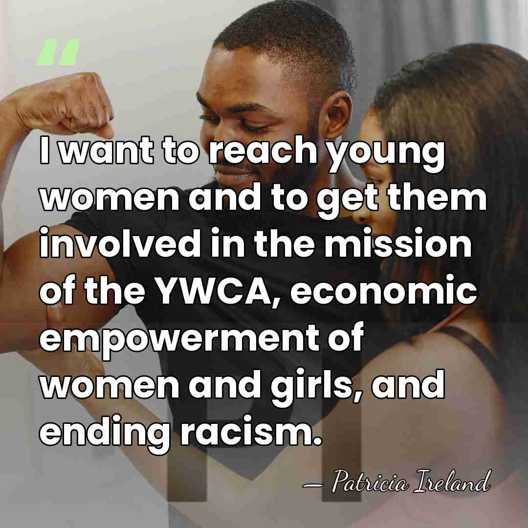 I want to reach young women and to get them involved in&hellip; - Patricia Ireland