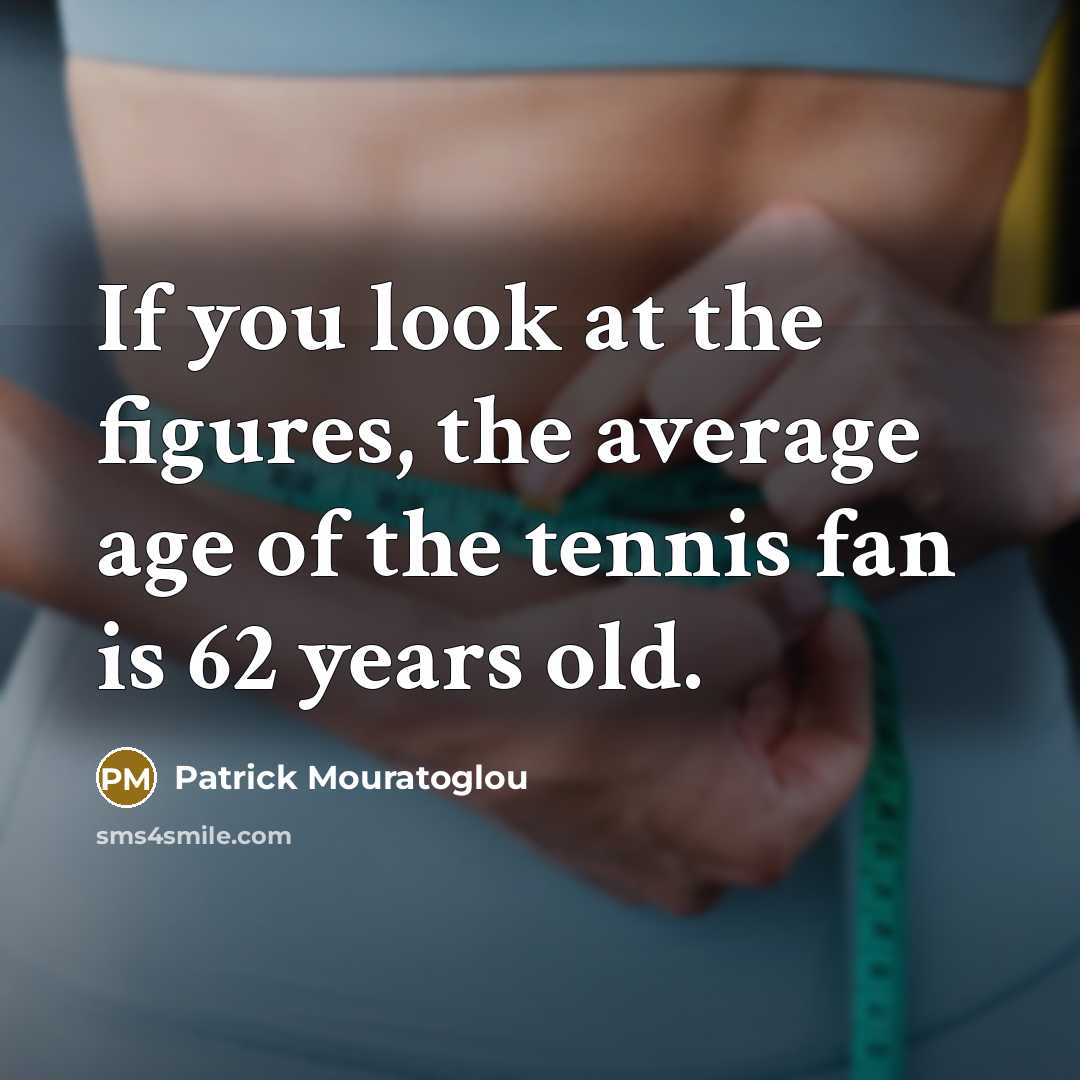 “If you look at the figures, the average age of…” quote by Patrick Mouratoglou