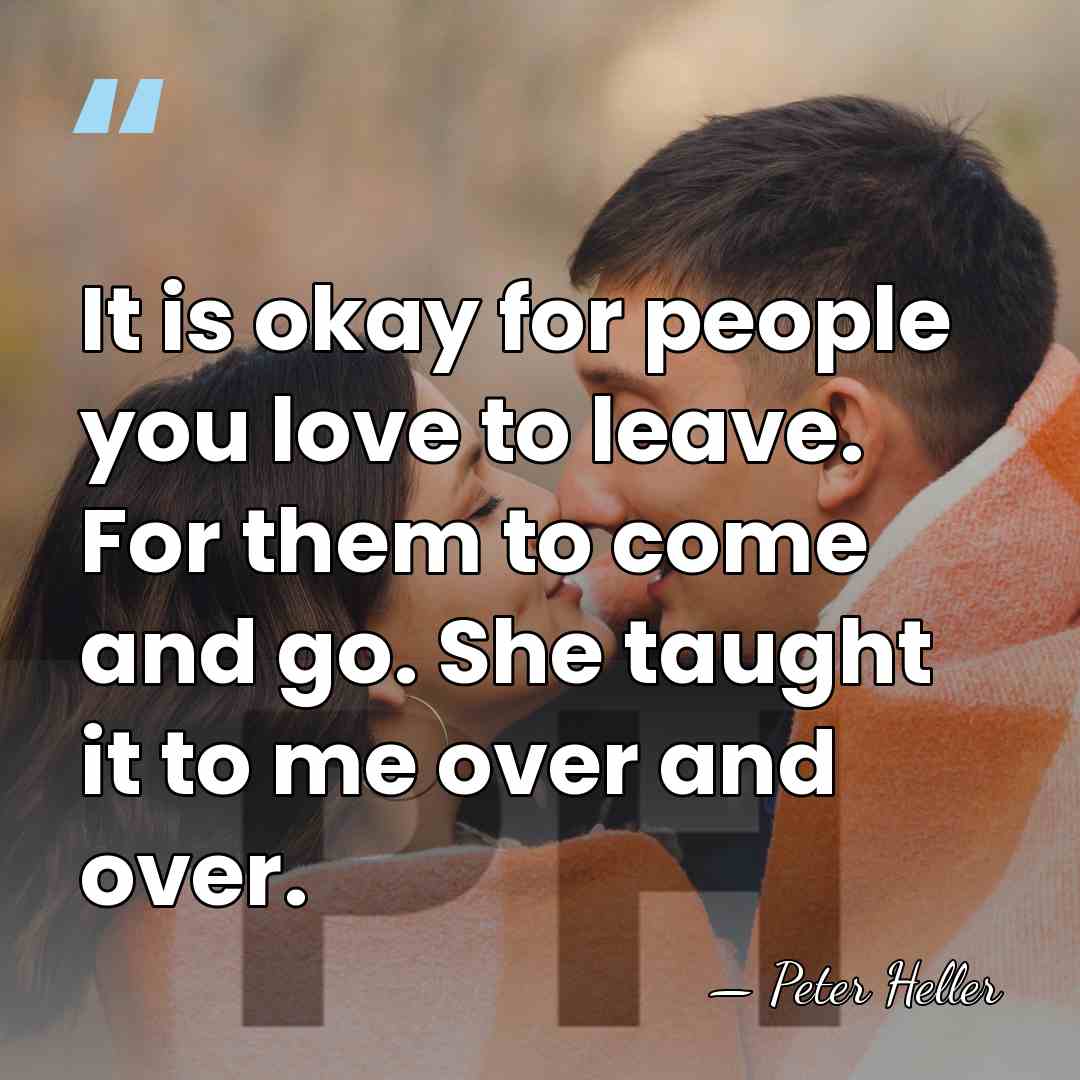 It is okay for people you love to leave. For them to&hellip; - Peter Heller
