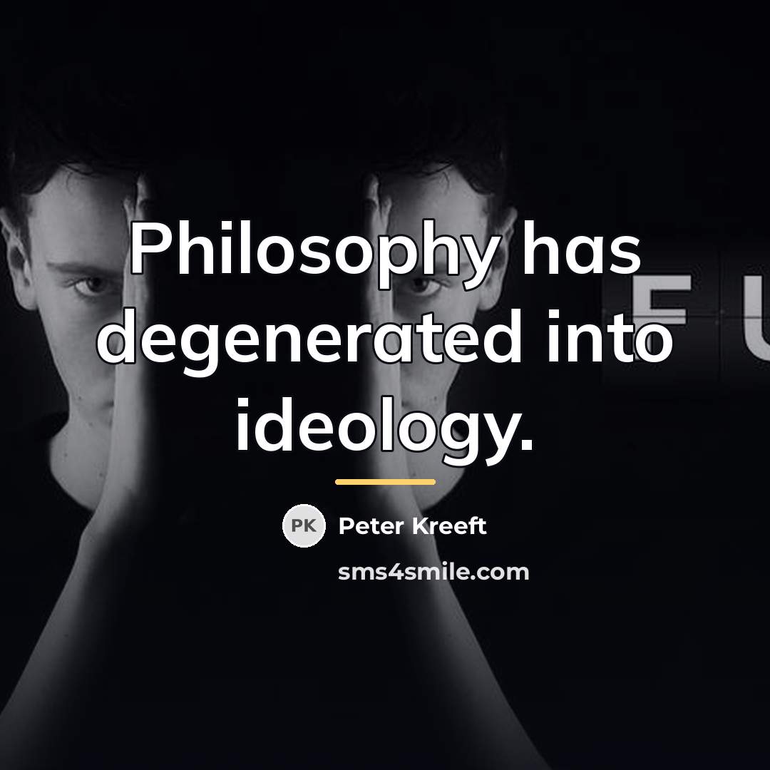 “Philosophy has degenerated into ideology.…” quote by Peter Kreeft