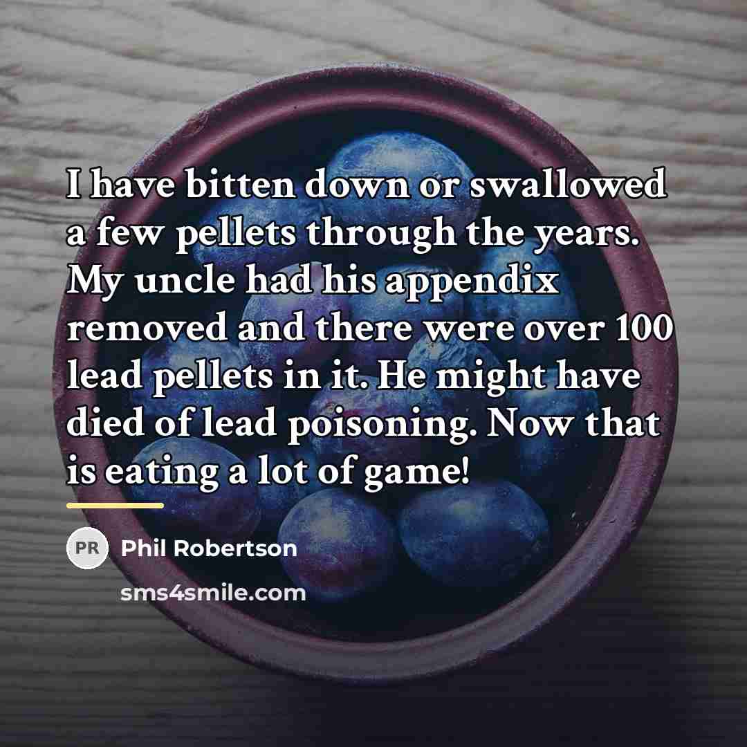 “I have bitten down or swallowed a few pellets through…” quote by Phil Robertson