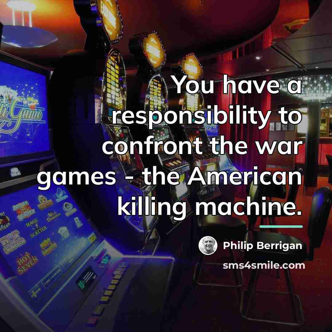 “You have a responsibility to confront the war games -…” quote by Philip Berrigan