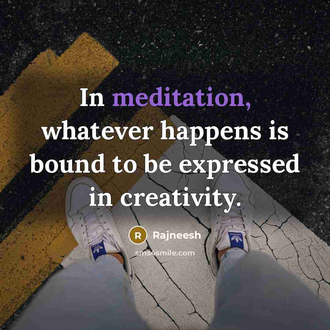 “In meditation, whatever happens is bound to be expressed in…” quote by Rajneesh