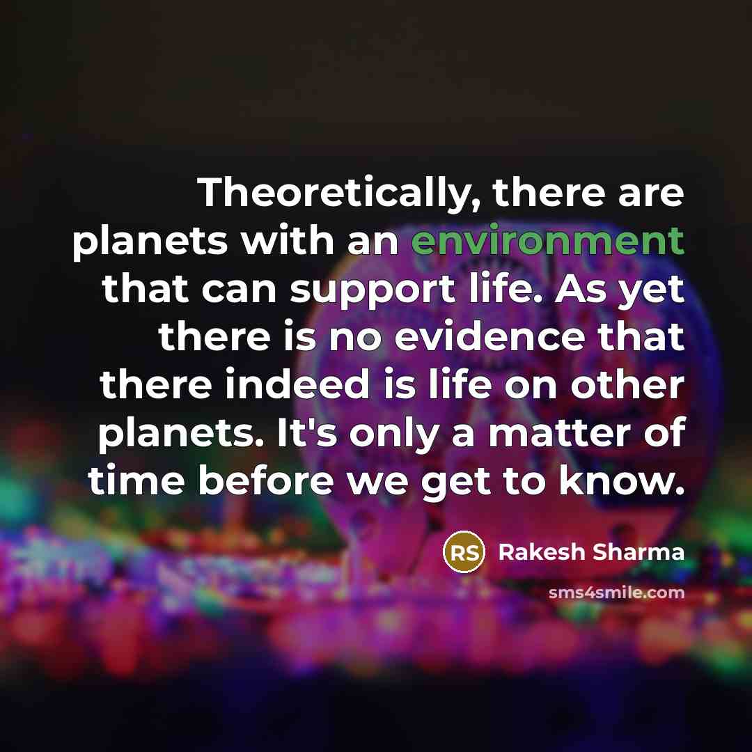 “Theoretically, there are planets with an environment that can support…” quote by Rakesh Sharma