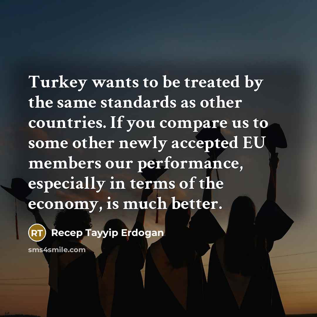 “Turkey wants to be treated by the same standards as…” quote by Recep Tayyip Erdogan