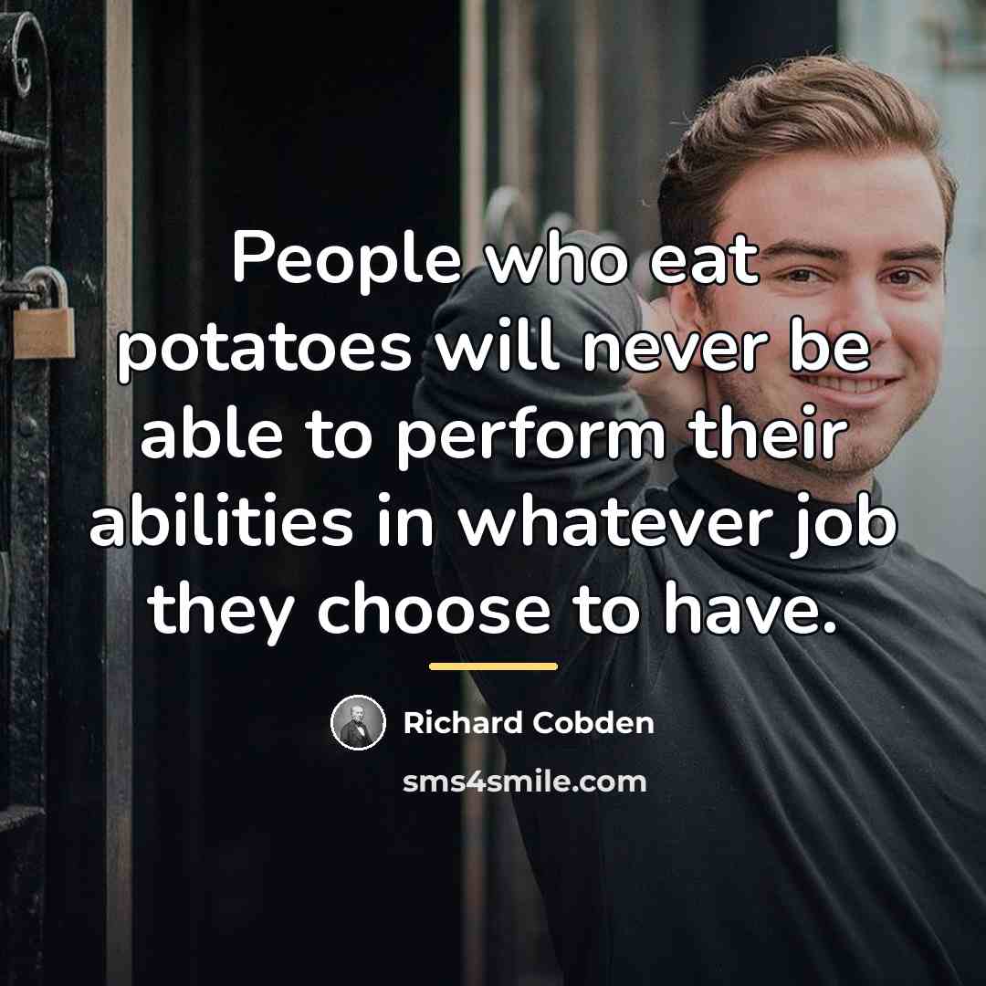 “People who eat potatoes will never be able to perform…” quote by Richard Cobden