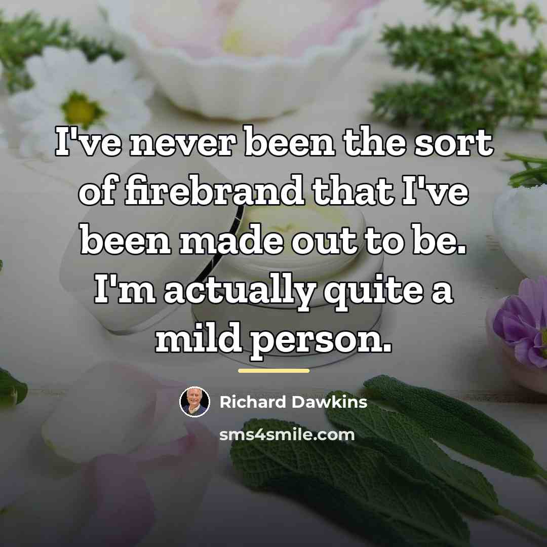 “I've never been the sort of firebrand that I've been…” quote by Richard Dawkins