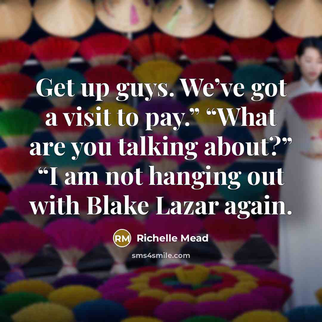 “Get up guys. We’ve got a visit to pay.” “What…” quote by Richelle Mead