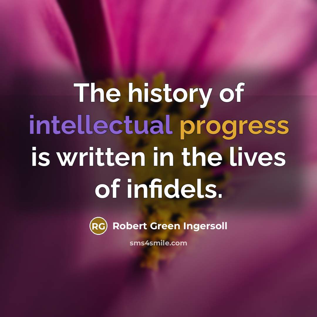 “The history of intellectual progress is written in the lives…” quote by Robert Green Ingersoll