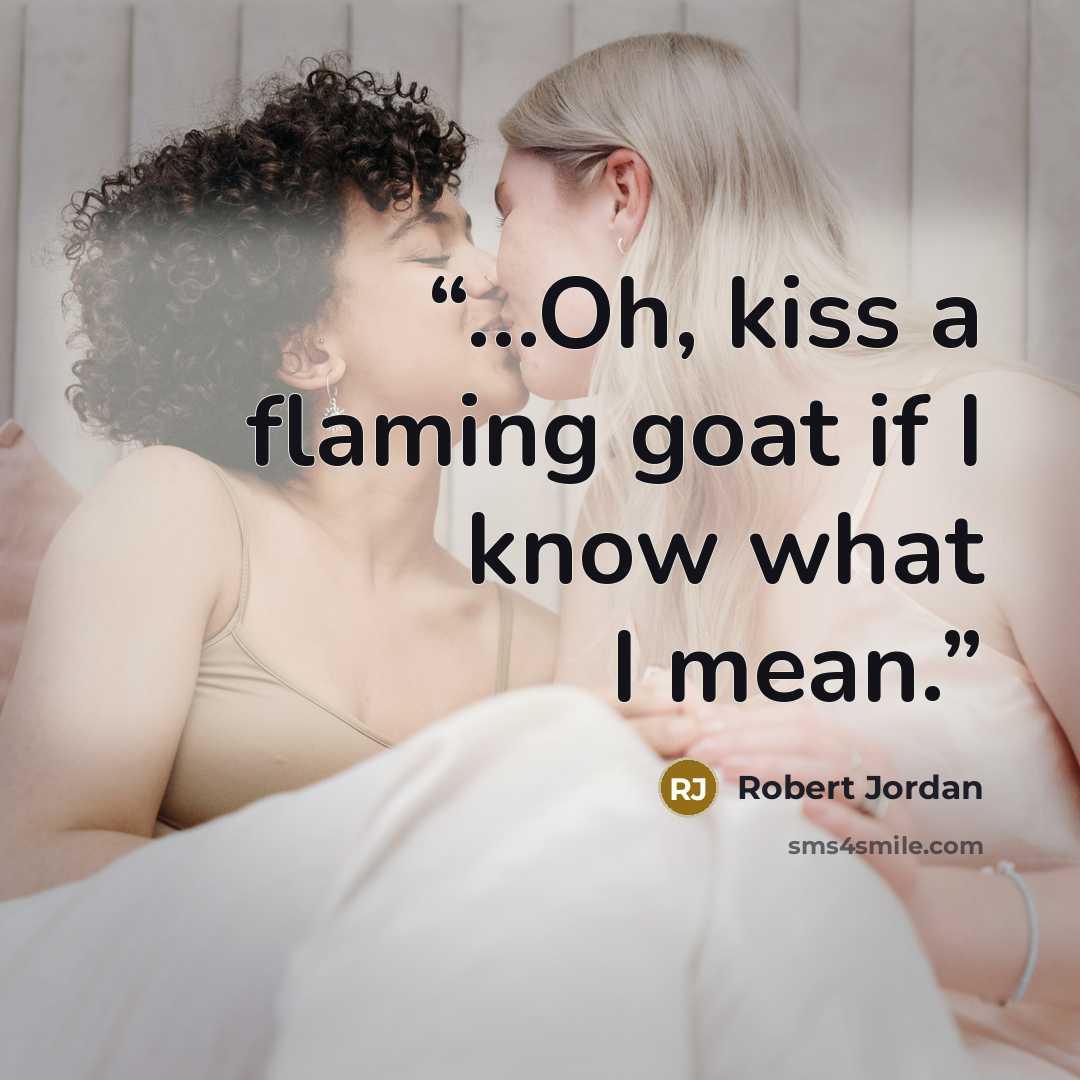 “...Oh, kiss a flaming goat if I know what I mean.” quote by Robert Jordan