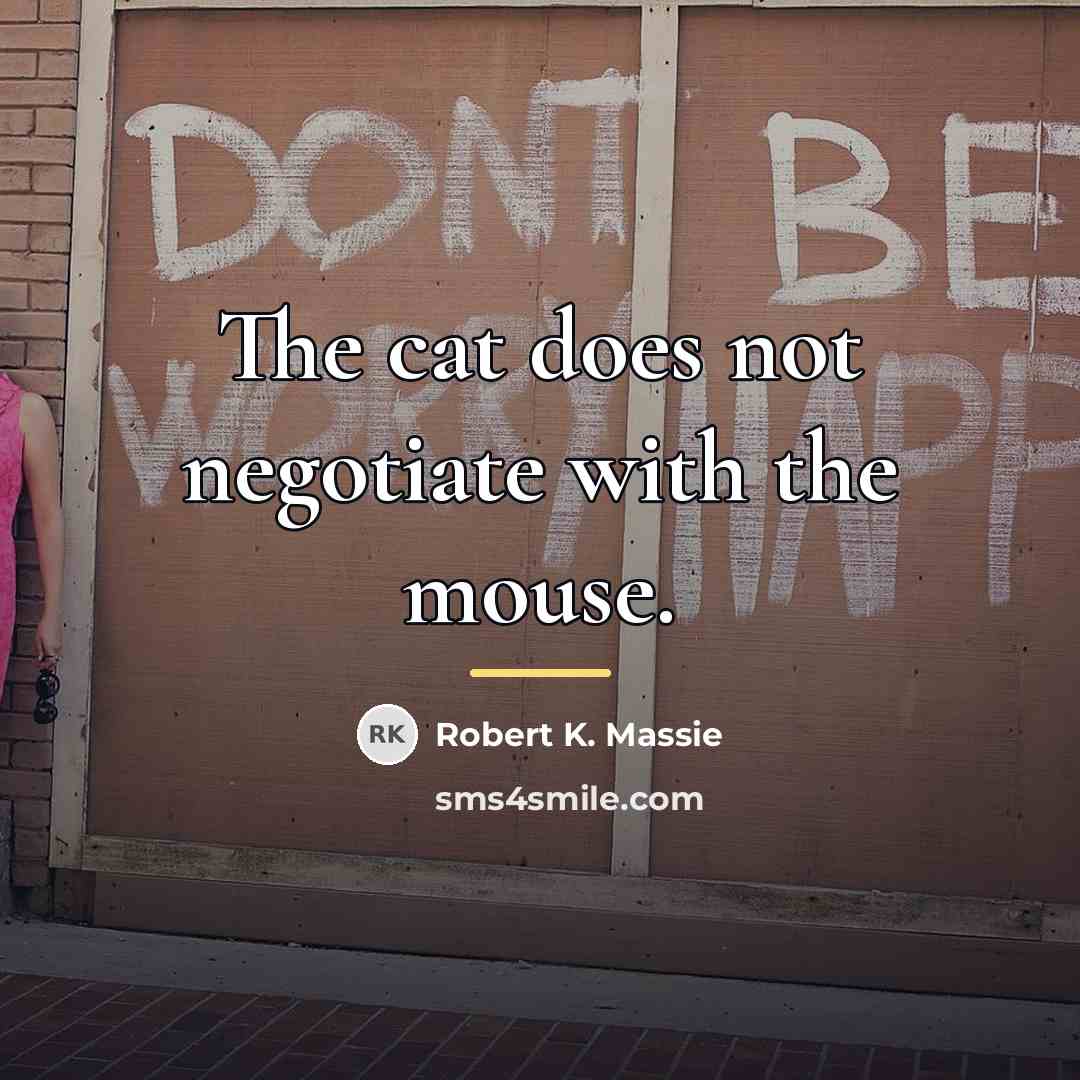 “The cat does not negotiate with the mouse.…” quote by Robert K. Massie