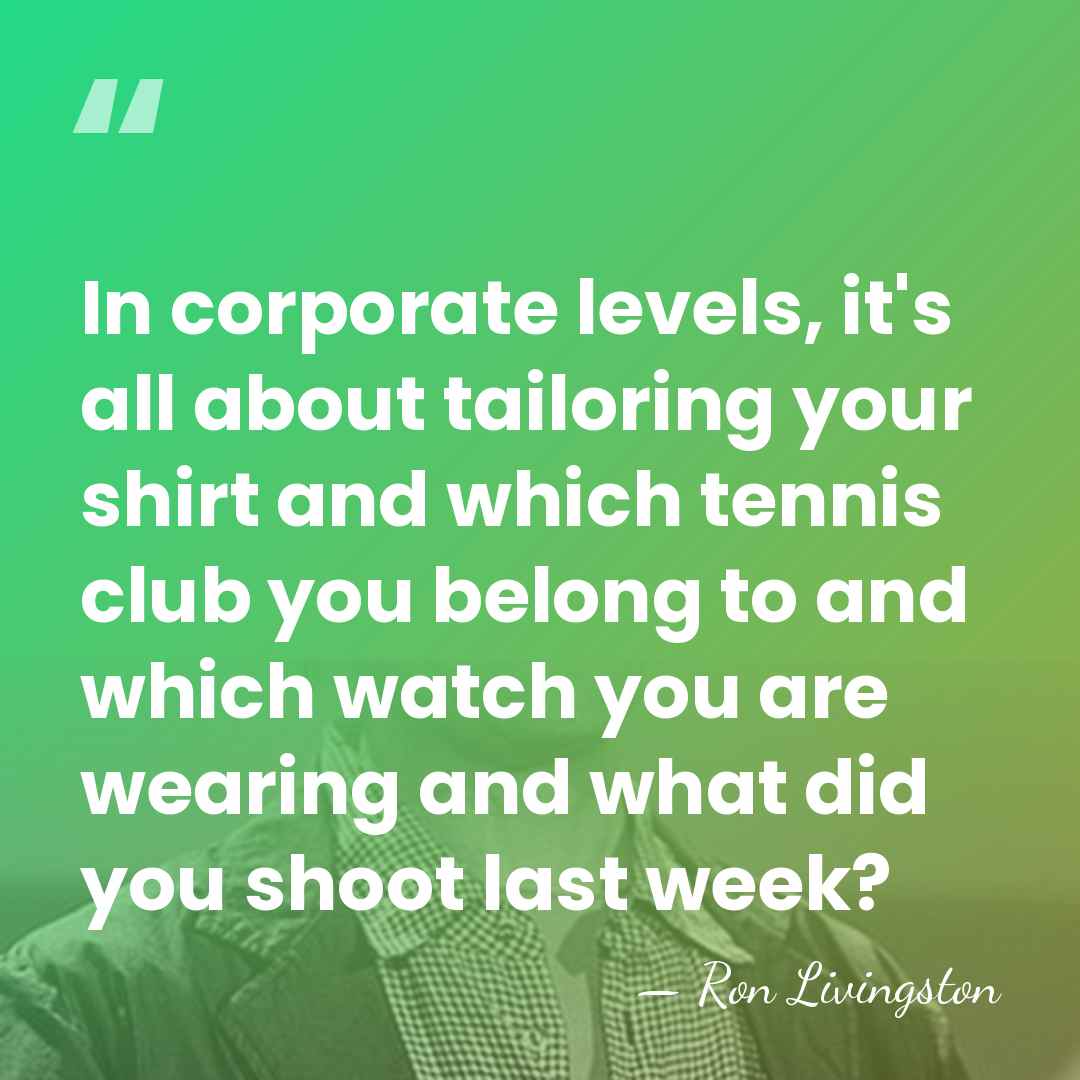 In corporate levels, it's all about tailoring your shirt and which tennis&hellip; - Ron Livingston