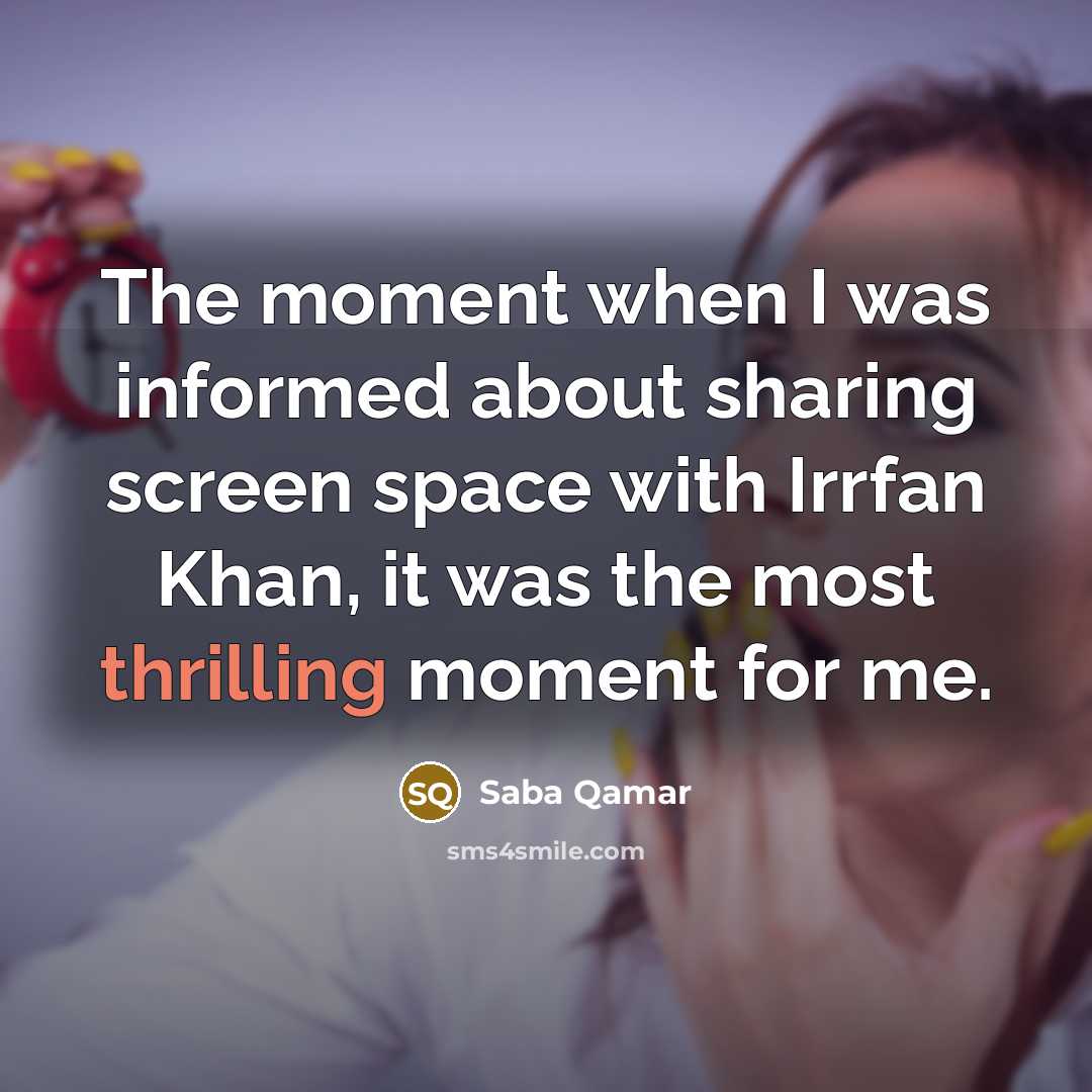 “The moment when I was informed about sharing screen space with Irrfan Khan, it was the most thrilling moment for me.” quote by Saba Qamar