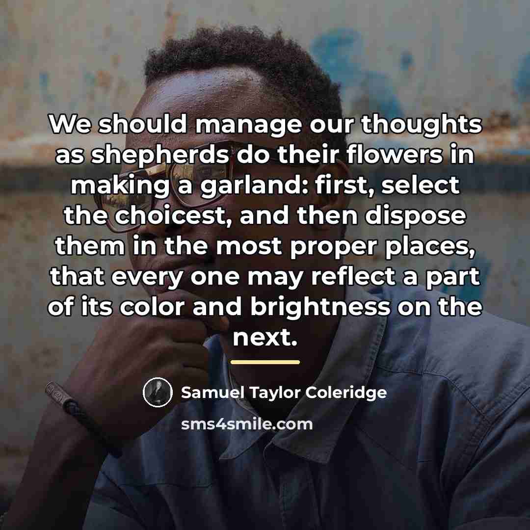 “We should manage our thoughts as shepherds do their flowers…” quote by Samuel Taylor Coleridge