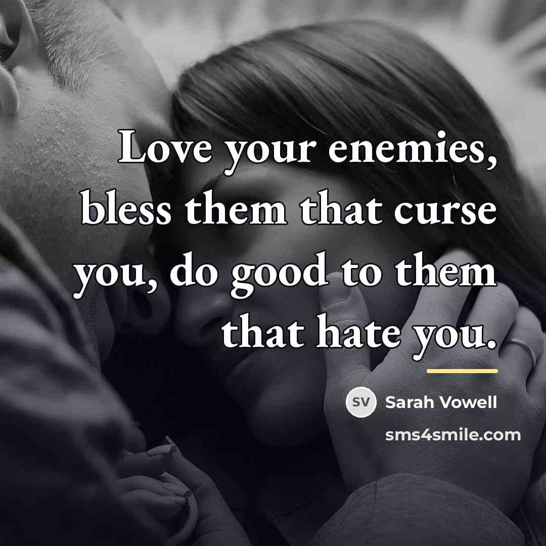 “Love your enemies, bless them that curse you, do good…” quote by Sarah Vowell