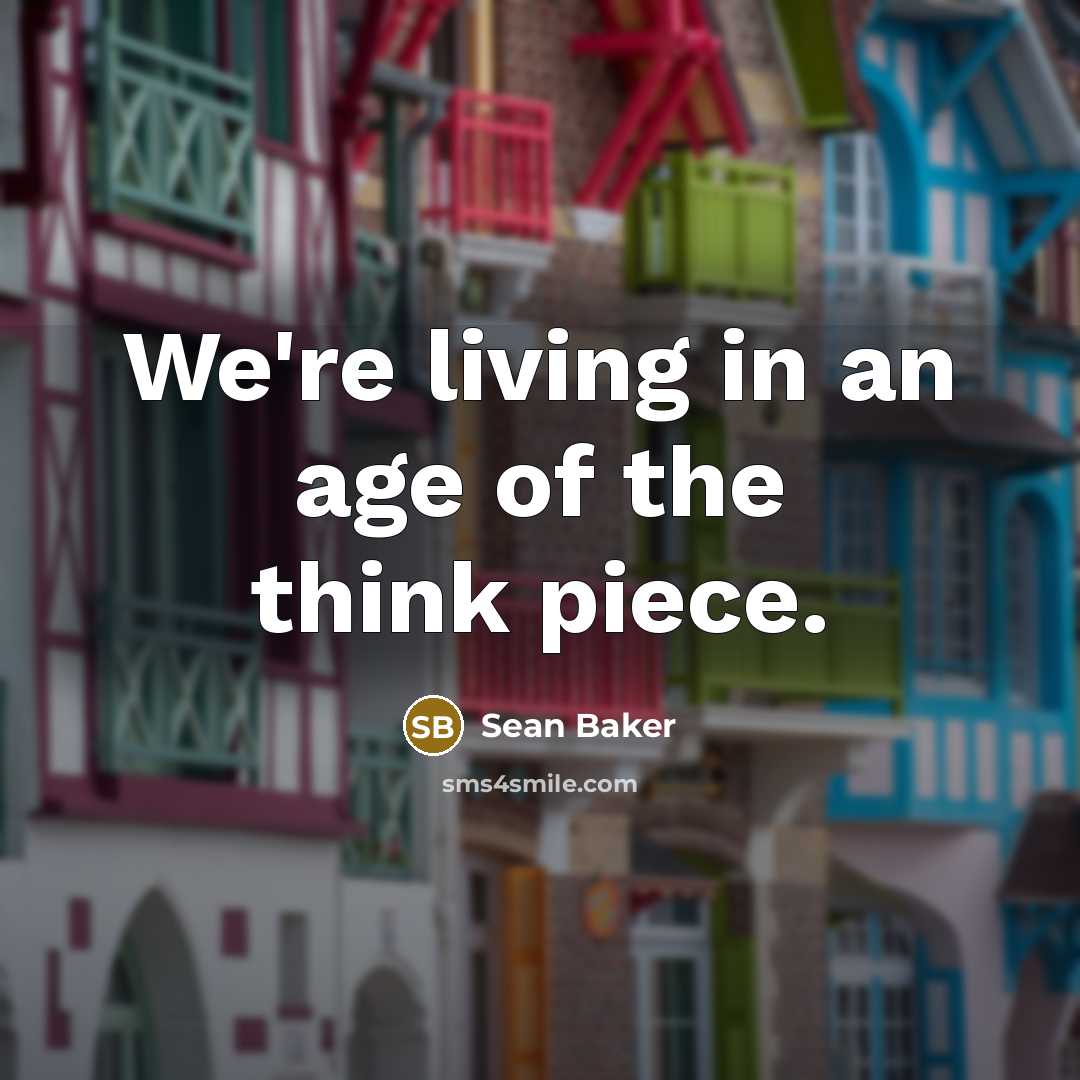 “We're living in an age of the think piece.…” quote by Sean Baker