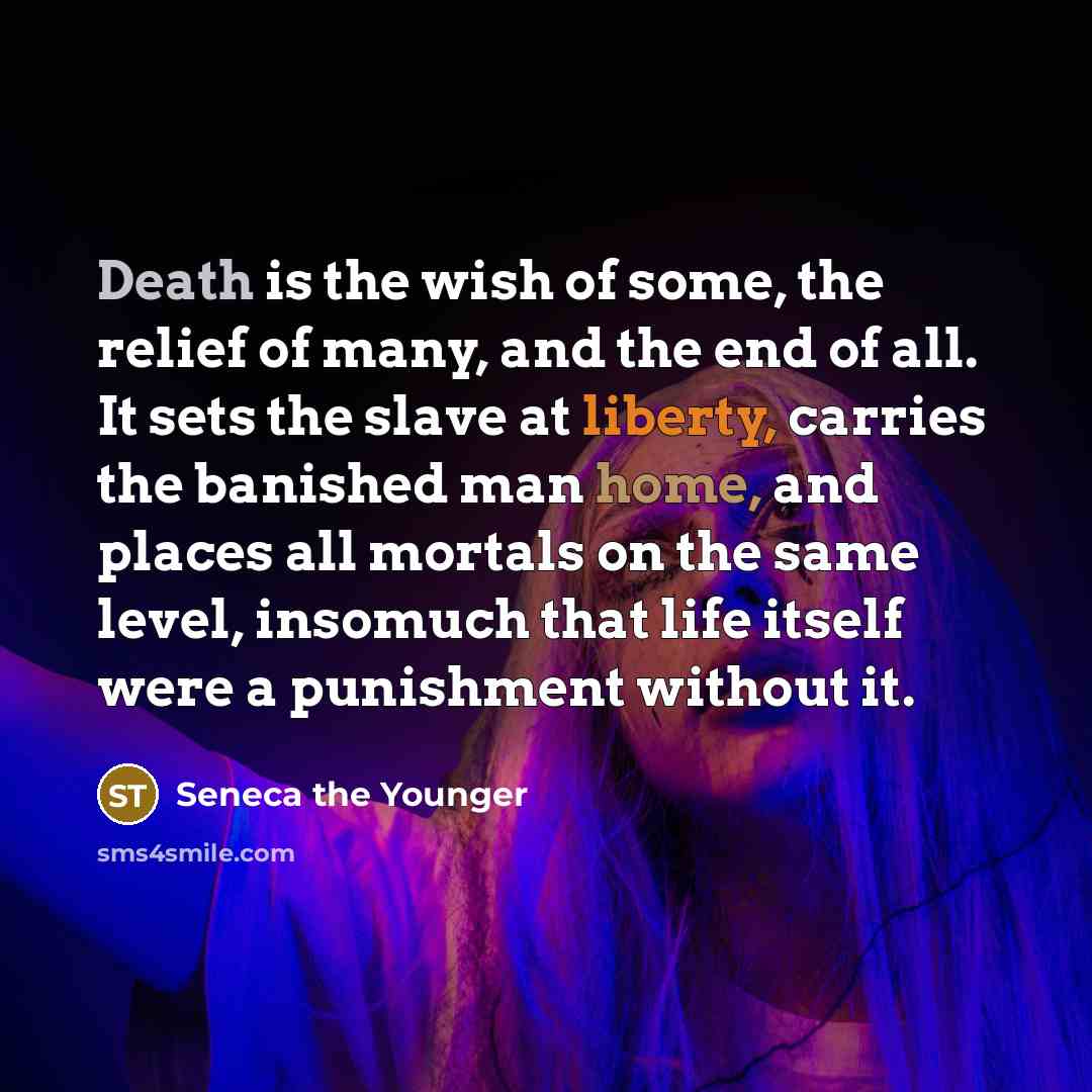 “Death is the wish of some, the relief of many,…” quote by Seneca the Younger
