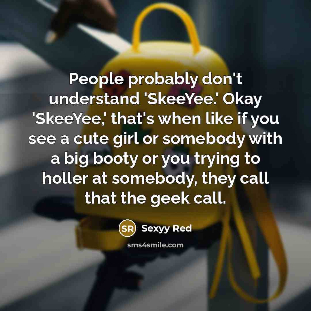 “People probably don't understand 'SkeeYee.' Okay 'SkeeYee,' that's when like…” quote by Sexyy Red