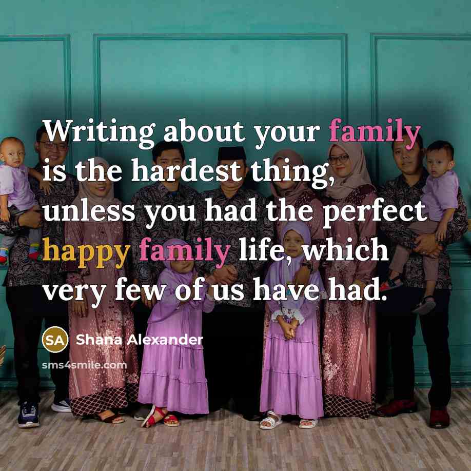 “Writing about your family is the hardest thing, unless you…” quote by Shana Alexander