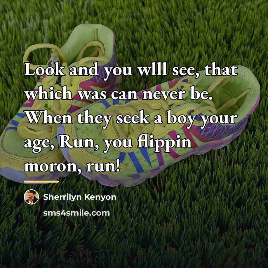 “Look and you wlll see, that which was can never…” quote by Sherrilyn Kenyon