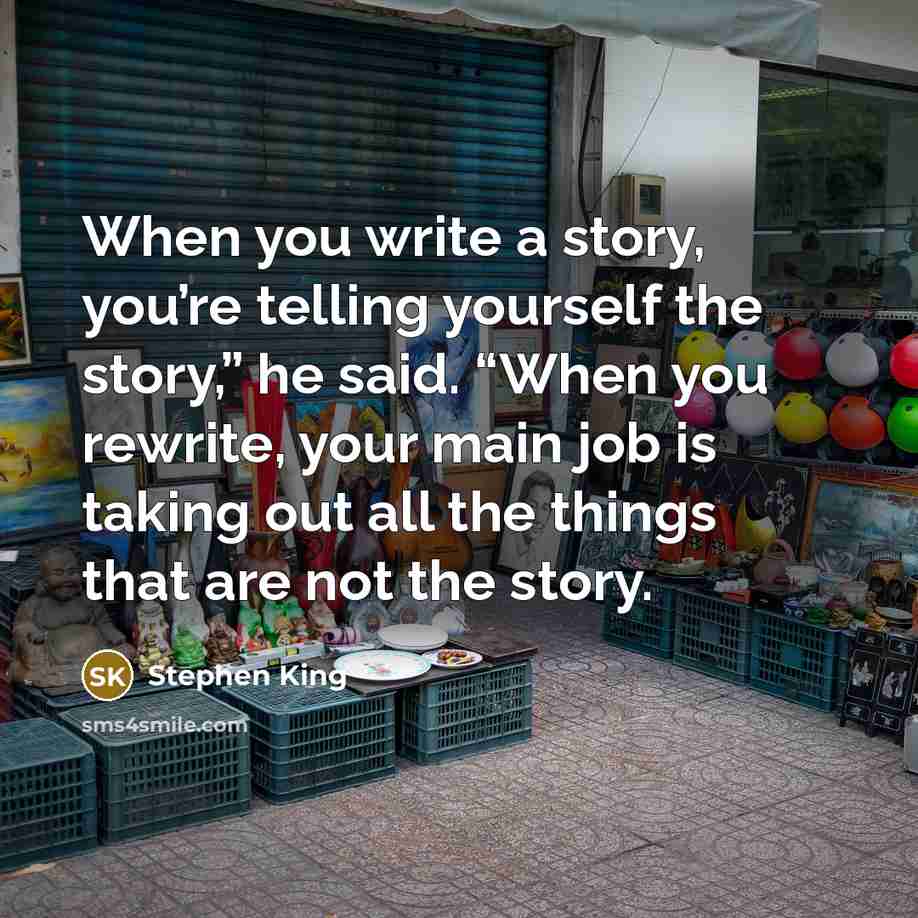 “When you write a story, you’re telling yourself the story,”…” quote by Stephen King