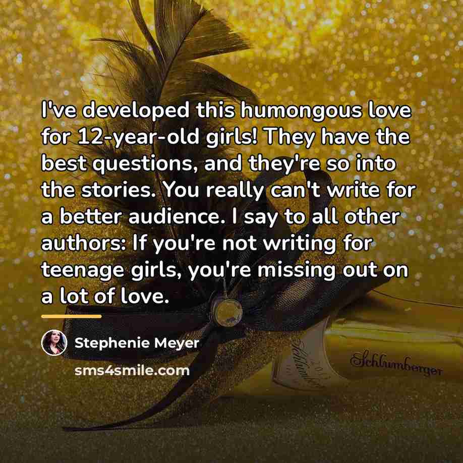“I've developed this humongous love for 12-year-old girls! They have…” quote by Stephenie Meyer
