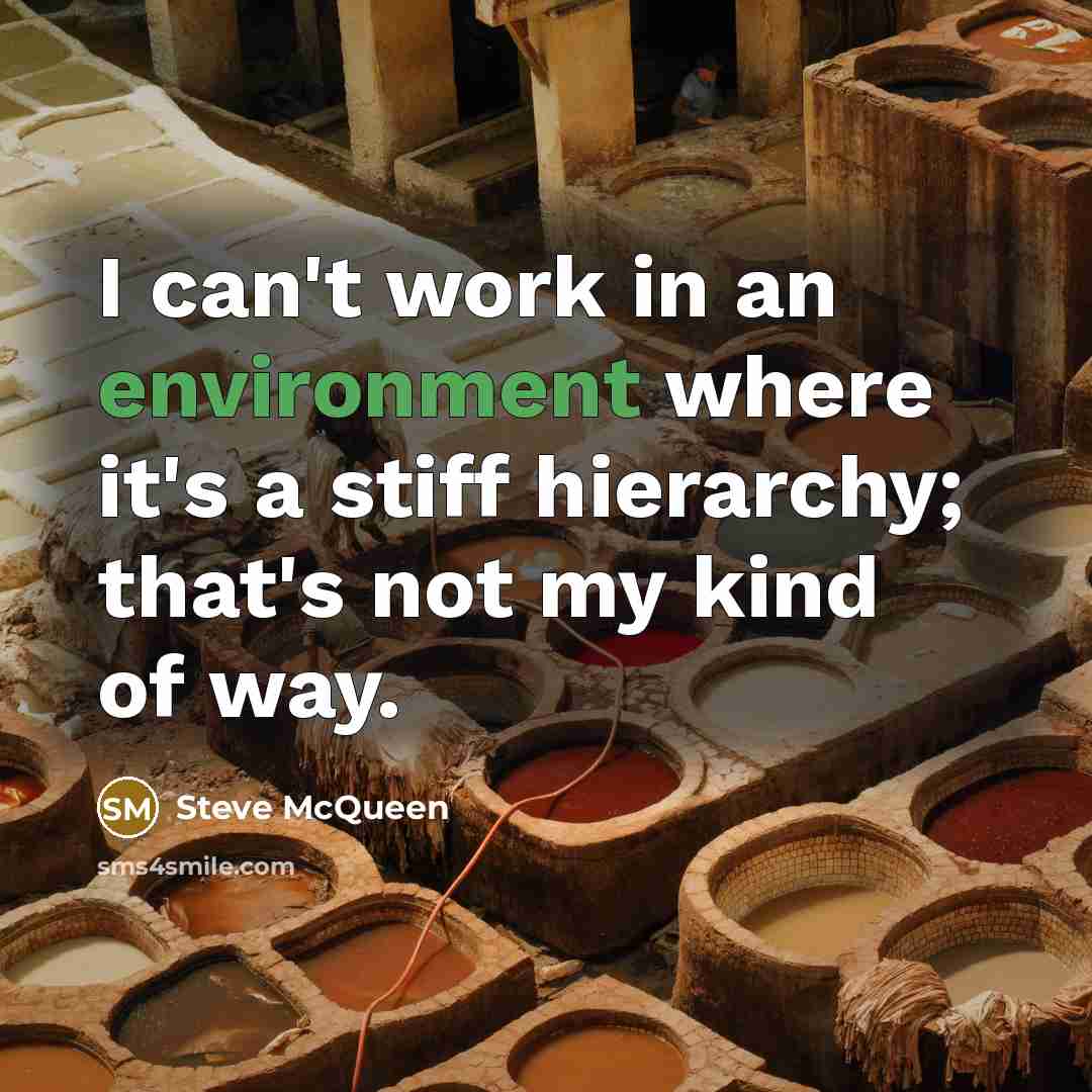 “I can't work in an environment where it's a stiff…” quote by Steve McQueen