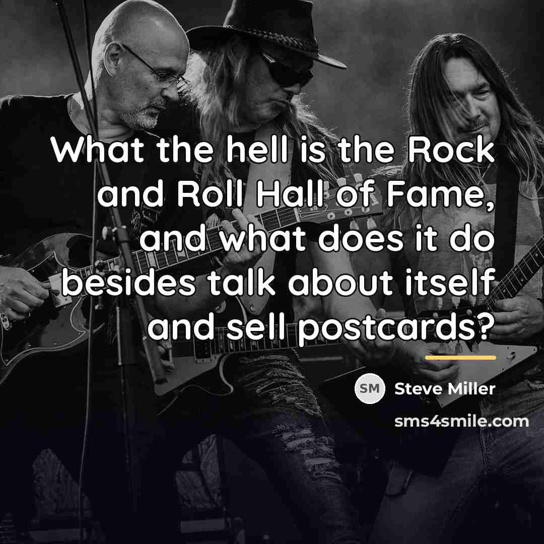 “What the hell is the Rock and Roll Hall of…” quote by Steve Miller