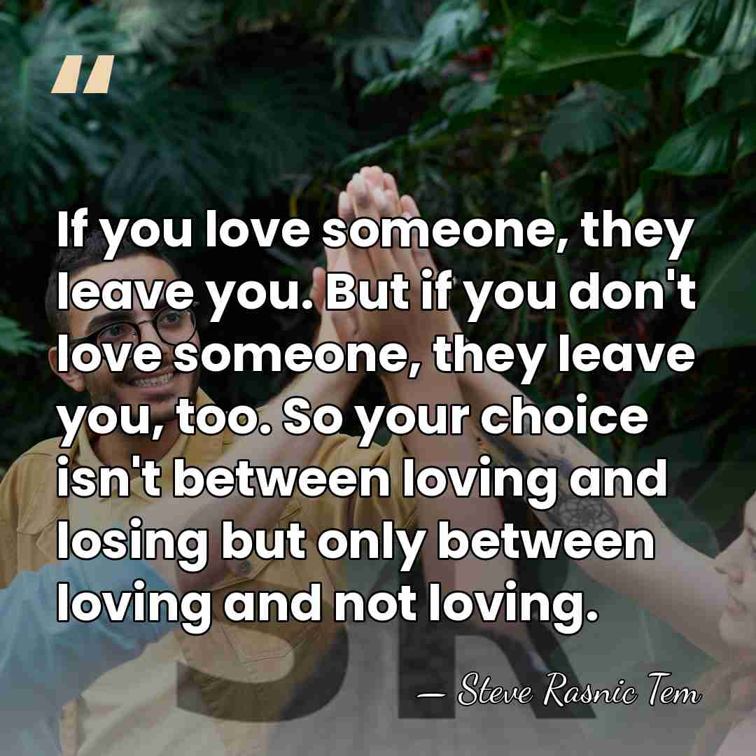If you love someone, they leave you. But if you don't love&hellip; - Steve Rasnic Tem