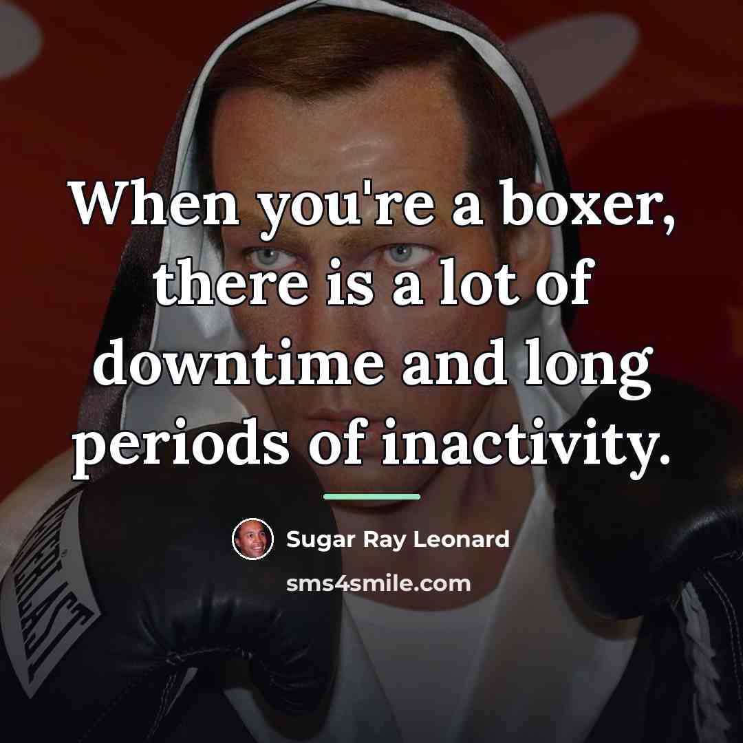 “When you're a boxer, there is a lot of downtime…” quote by Sugar Ray Leonard
