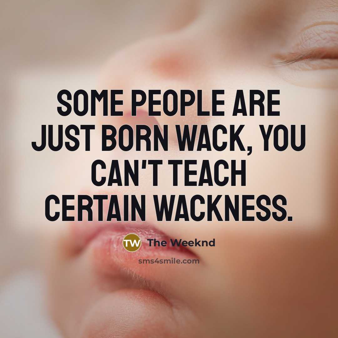 “Some people are just born wack, you can't teach certain…” quote by The Weeknd