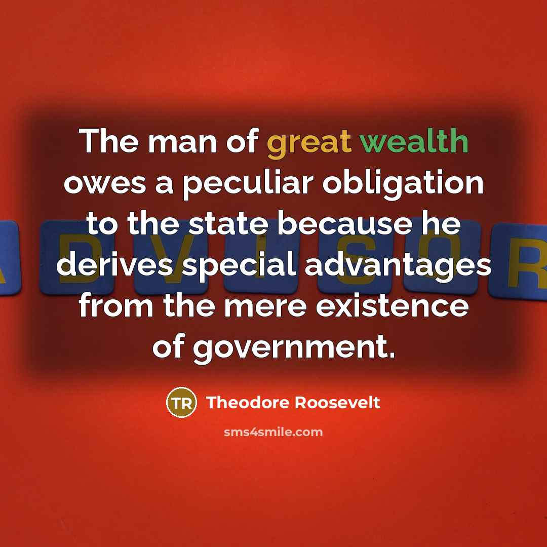 “The man of great wealth owes a peculiar obligation to…” quote by Theodore Roosevelt