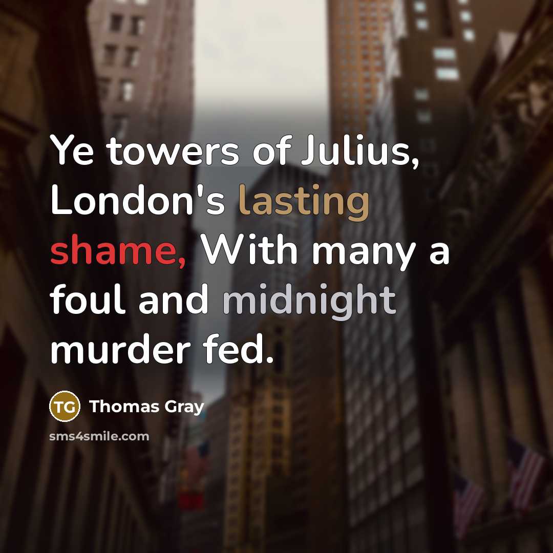 “Ye towers of Julius, London's lasting shame, With many a…” quote by Thomas Gray