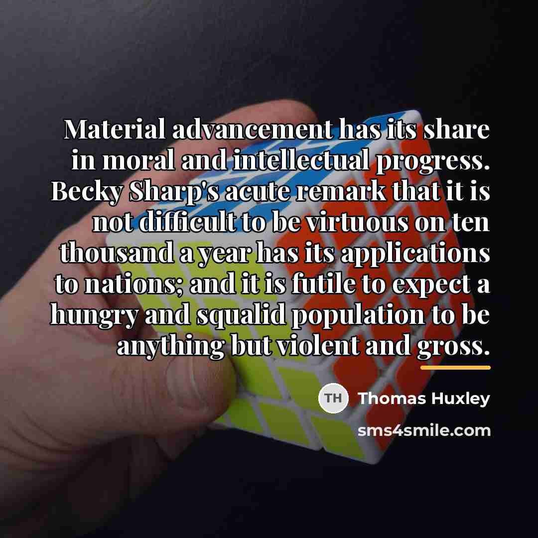 “Material advancement has its share in moral and intellectual progress.…” quote by Thomas Huxley
