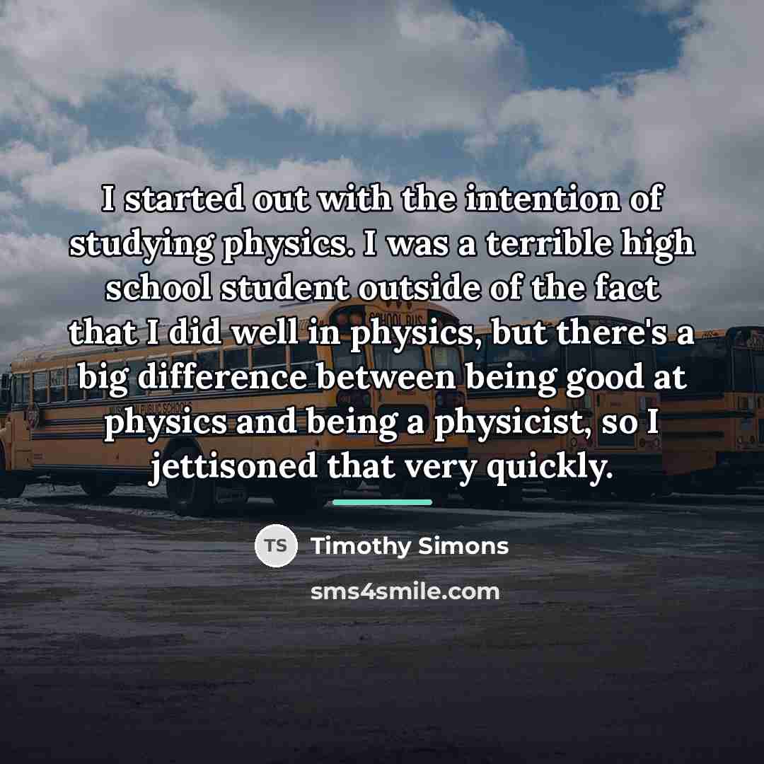 “I started out with the intention of studying physics. I…” quote by Timothy Simons