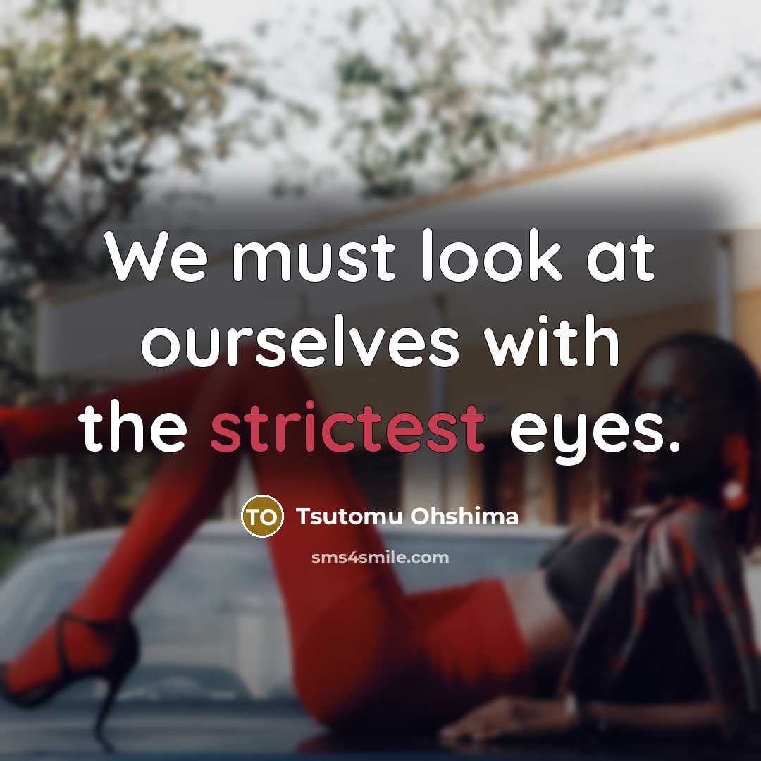 “We must look at ourselves with the strictest eyes.…” quote by Tsutomu Ohshima