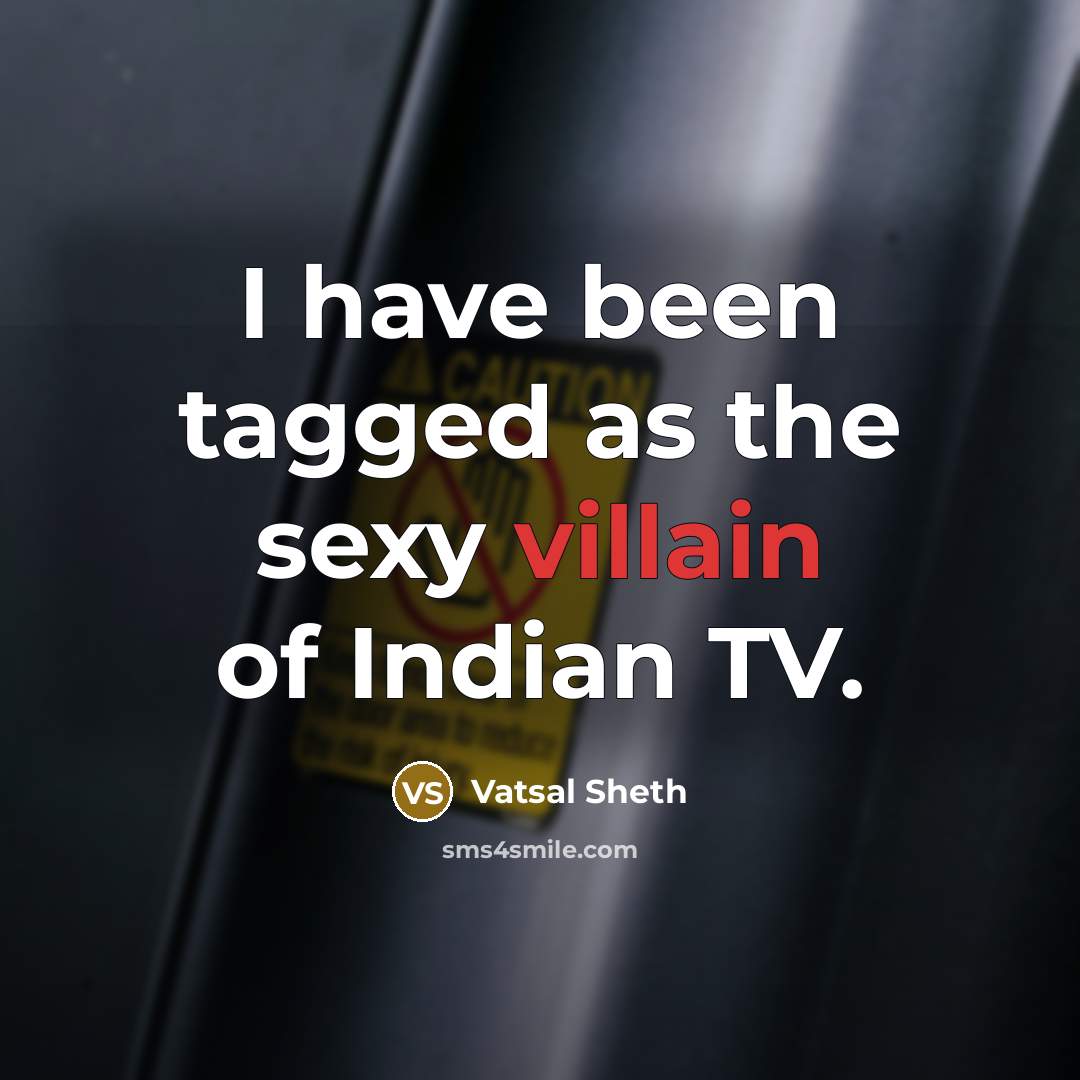“I have been tagged as the sexy villain of Indian…” quote by Vatsal Sheth