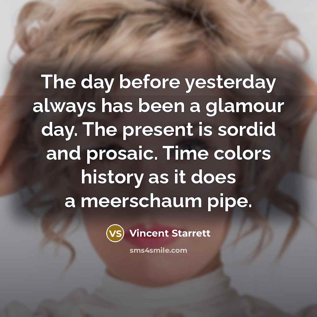 “The day before yesterday always has been a glamour day.…” quote by Vincent Starrett