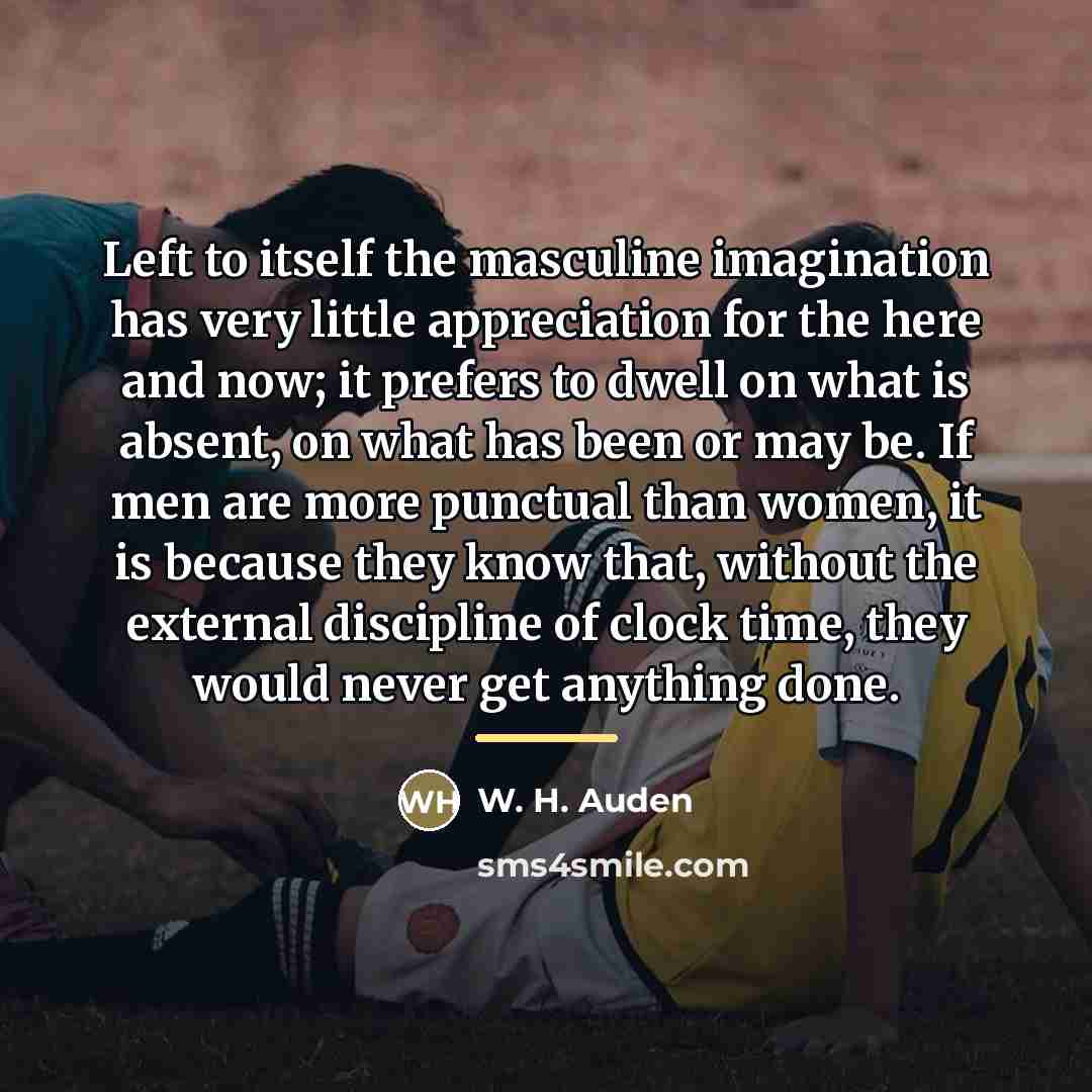 “Left to itself the masculine imagination has very little appreciation…” quote by W. H. Auden