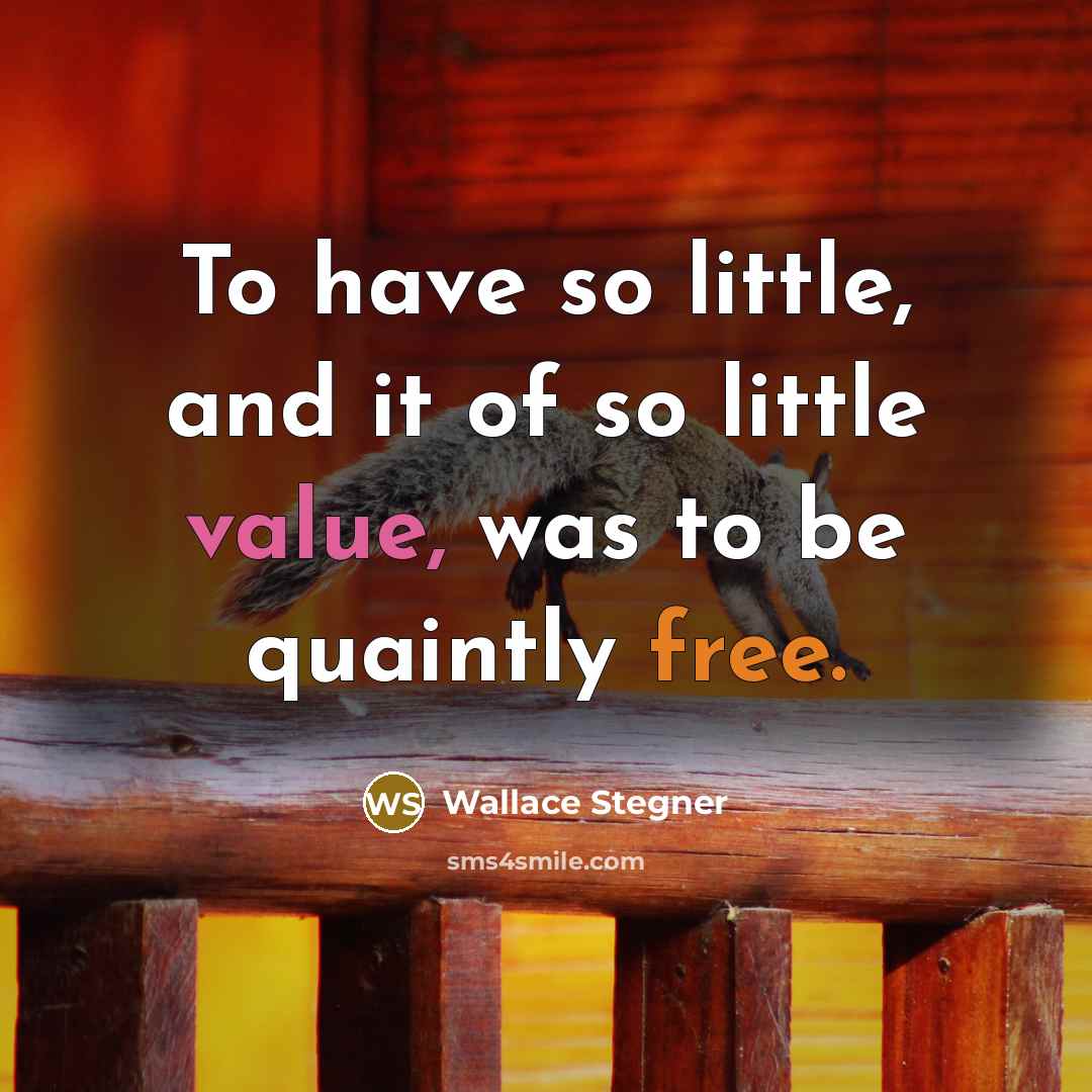“To have so little, and it of so little value,…” quote by Wallace Stegner