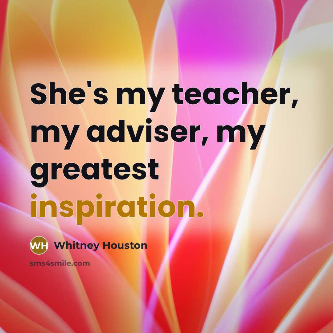 “She's my teacher, my adviser, my greatest inspiration.…” quote by Whitney Houston