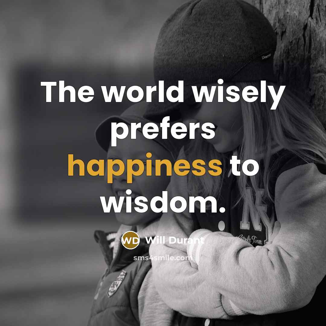 “The world wisely prefers happiness to wisdom.…” quote by Will Durant