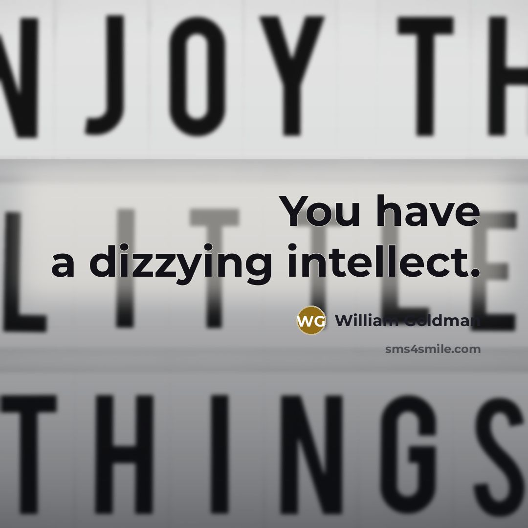 “You have a dizzying intellect.…” quote by William Goldman