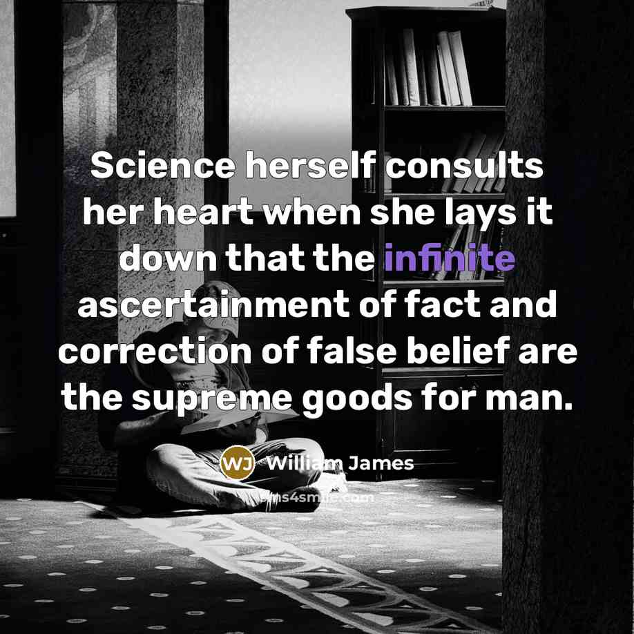 “Science herself consults her heart when she lays it down…” quote by William James