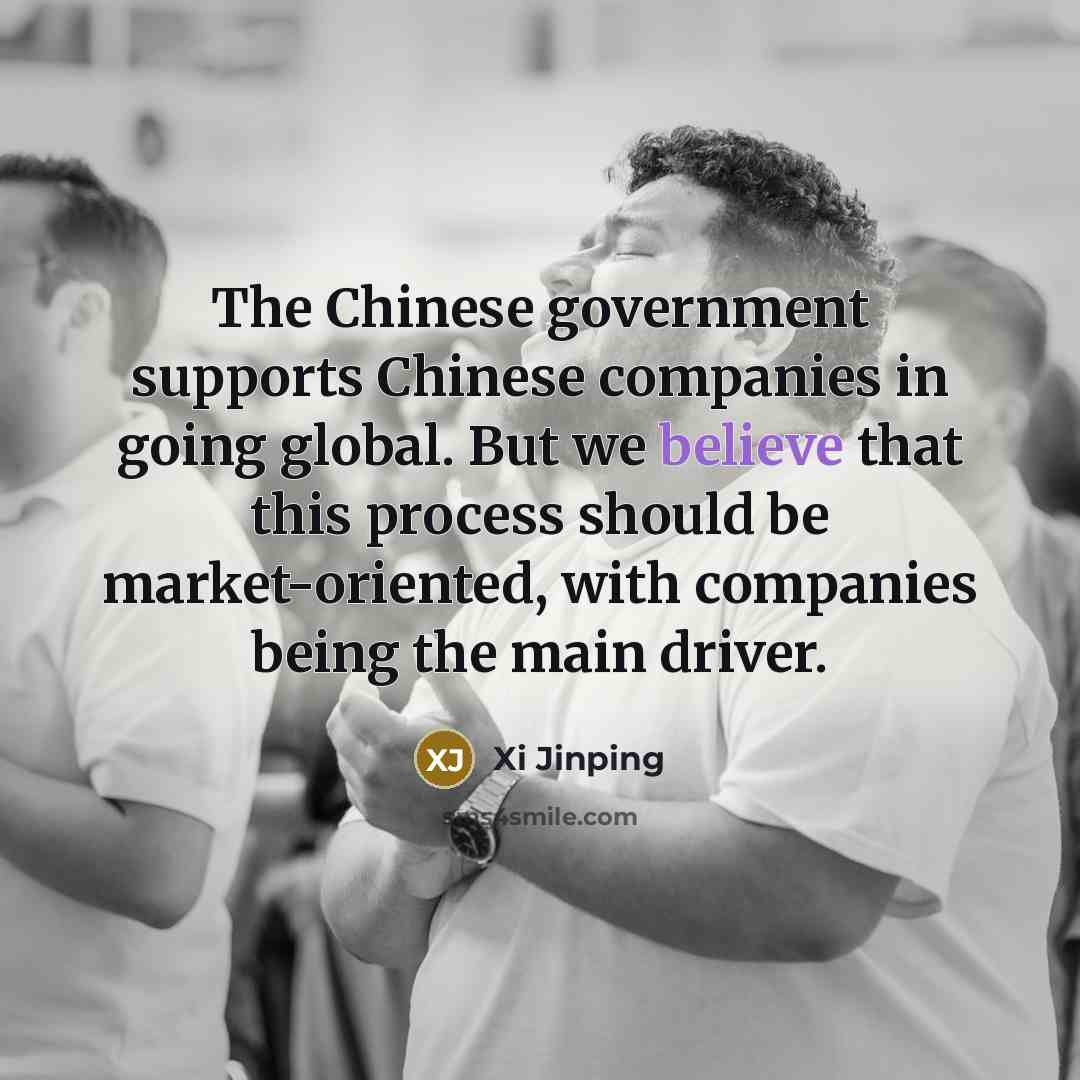 “The Chinese government supports Chinese companies in going global. But…” quote by Xi Jinping